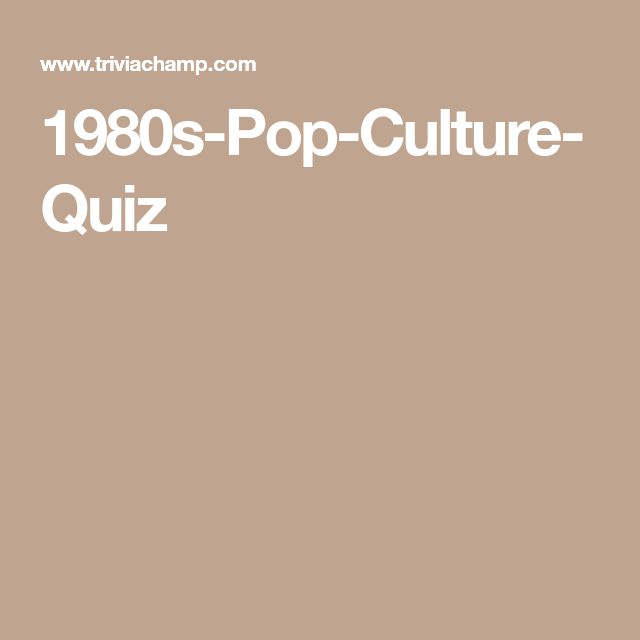 1980s Pop Culture Quiz Pop Culture Quiz 1980s Pop Culture Trivia 