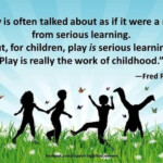 Play Is Often Talked About As If It Were A Relief From Serious Learning